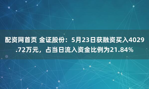 配资网首页 金证股份：5月23日获融资买入4029.72万元，占当日流入资金比例为21.84%