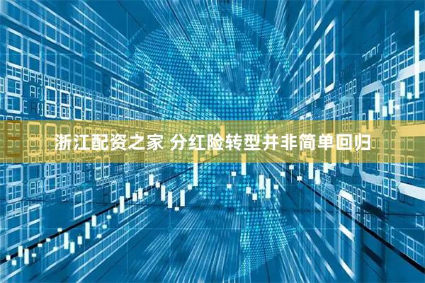 浙江配资之家 分红险转型并非简单回归
